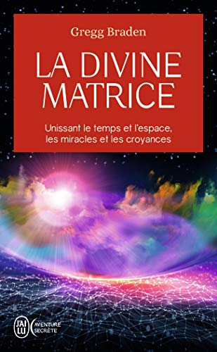 La divine matrice: Unissant le temps et l'espace, les miracles et les croyances von J'AI LU